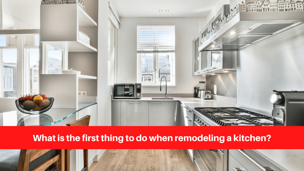 What is the first thing to do when remodeling a kitchen