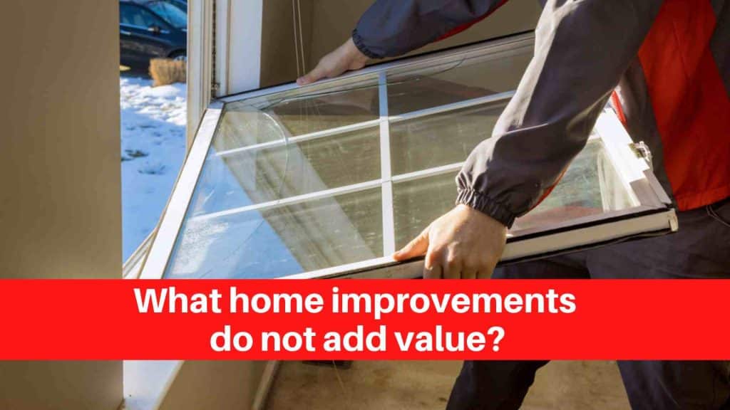 What home improvements do not add value
